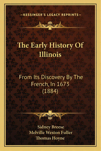 The Early History Of Illinois: From Its Discovery By The French, In 1673 (1884), De Breese, Sidney. Editorial Kessinger Pub Llc, Tapa Blanda En Inglés