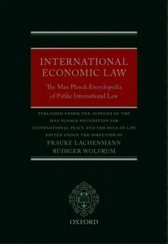 International Economic Law : The Max Planck Encyclopedia Of Public International Law, De Frauke Lachenmann. Editorial Oxford University Press, Tapa Dura En Inglés