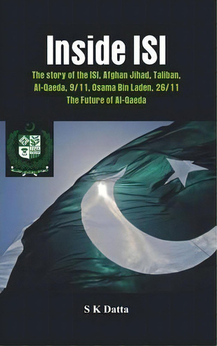 Inside Isi : The Story And Involvement Of The Isi In Afghan Jihad, Taliban, Al-qaeda, 9/11, Osama..., De S. K. Datta. Editorial Vij Books (india) Pty Ltd, Tapa Dura En Inglés