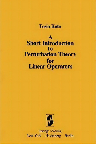 A Short Introduction To Perturbation Theory For Linear Operators, De Tosio Kato. Editorial Springer-verlag New York Inc., Tapa Blanda En Inglés