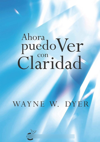 Ahora Puedo Ver Con Claridad, De Wayne W. Dyer. Editorial El Grano De Mostaza, Tapa Blanda En Español