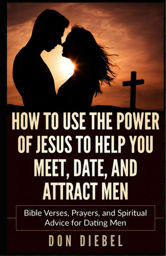 How To Use The Power Of Jesus To Help You Meet, Date, And Attract Men: Bible Verses, Prayers, And..., De Diebel, Don. Editorial R R Bowker Llc, Tapa Blanda En Inglés