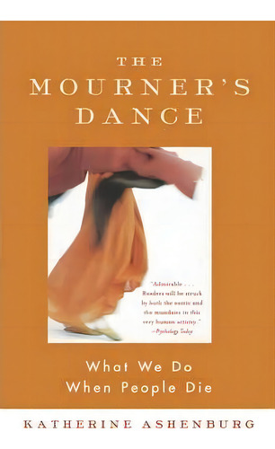 The Mourner's Dance : What We Do When People Die, De Katherine Ashenburg. Editorial North Point Press, Tapa Blanda En Inglés