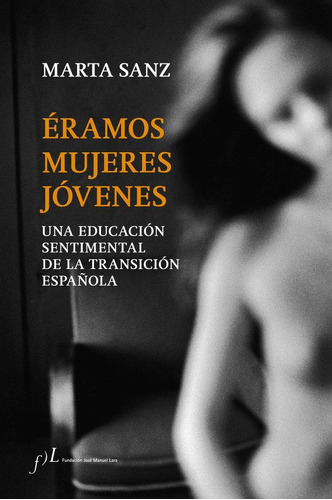 Libro: Éramos Mujeres Jóvenes. Sanz, Marta. Fundaciã³n Josã©