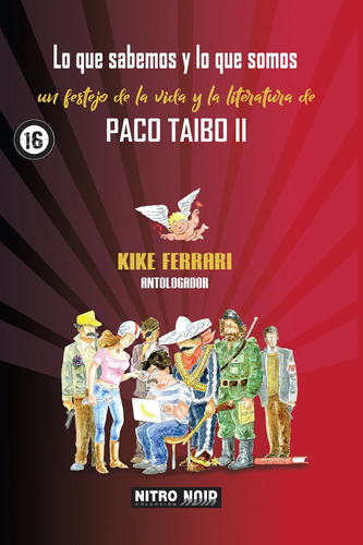 Lo que sabemos y lo que somos: Un festejo de la vida y la literatura de Paco Taibo II, de Ferrari, Kike (antólogo). Serie Nitro Noir Editorial Nitro-Press, tapa blanda en español, 2019