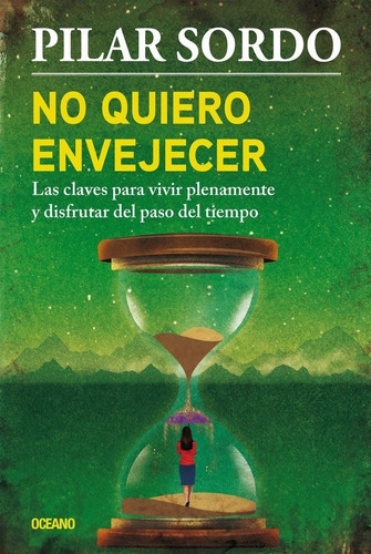 No Quiero Envejecer. Las Claves Para Vivir Plenamente Y Disfrutar Del Paso Del Tiempo, De Pilar Sordo. Editorial Océano, Tapa Blanda En Español, 2017