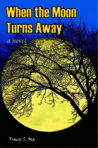 When The Moon Turns Away, De Tracy S Ma. Editorial Iuniverse, Tapa Blanda En Inglés