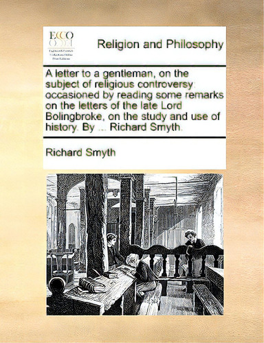 A Letter To A Gentleman, On The Subject Of Religious Controversy: Occasioned By Reading Some Rema..., De Smyth, Richard. Editorial Gale Ecco Print Ed, Tapa Blanda En Inglés
