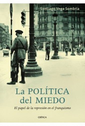 La política del miedo, de Vega Sombría, Santiago. Serie Crítica/Historia Editorial Crítica México, tapa dura en español, 2015