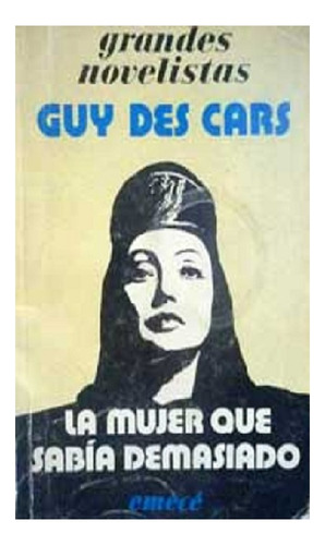 La Mujer Que Sabia Demasiado, Guy Des Cars, Editorial Emecé.