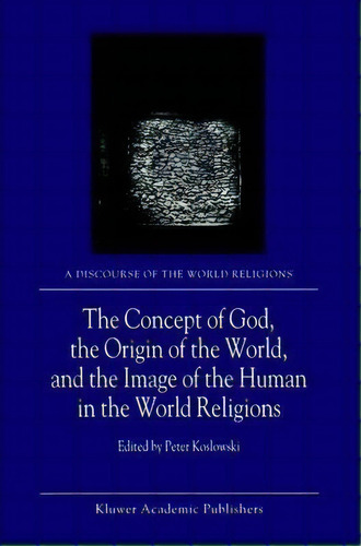 The Concept Of God, The Origin Of The World, And The Image Of The Human In The World Religions, De Peter Koslowski. Editorial Springer, Tapa Blanda En Inglés