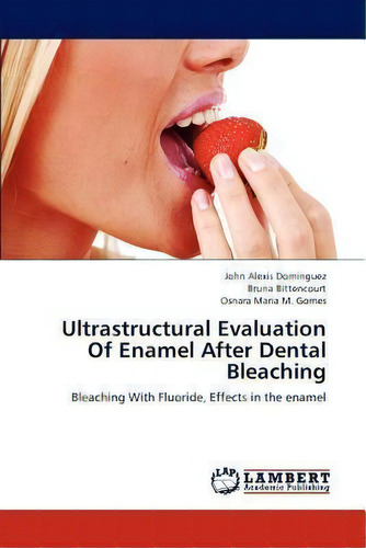 Ultrastructural Evaluation Of Enamel After Dental Bleaching, De John Alexis Dominguez. Editorial Lap Lambert Academic Publishing, Tapa Blanda En Inglés