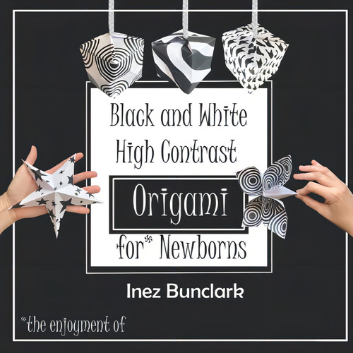 High Contrast Black And White Origami For (*the Enjoyment Of) Newborns (black And White Baby Books), De Bunclark, Inez. Editorial Independently Published, Tapa Pasta Blanda, Edición 1 En Inglés, 2022