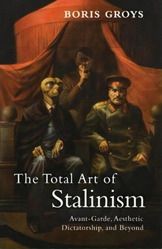 The Total Art Of Stalinism : Avant-garde, Aesthetic Dictatorship, And Beyond, De Boris Groys. Editorial Verso Books, Tapa Blanda En Inglés, 2011
