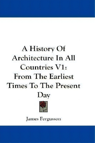 A History Of Architecture In All Countries V1 : From The Ea, De James Fergusson. Editorial Kessinger Publishing En Inglés