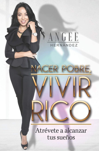 Libro: Nacer Pobre, Vivir Rico: Atrévete A Alcanzar Tus Sueñ