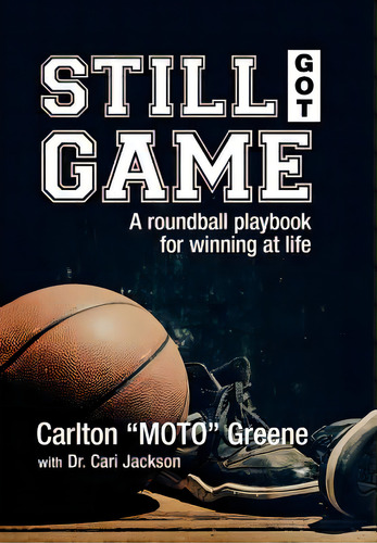 Still Got Game: A Roundball Playbook For Winning At Life, De Greene, Carlton Moto. Editorial Authorhouse, Tapa Dura En Inglés