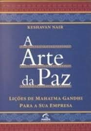 A Arte Da Paz - Lições De Mahatma Gandhi Para A Sua Empre...