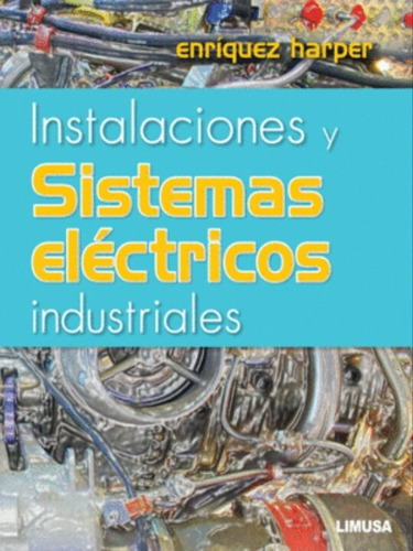 Instalaciones Y Sistemas Eléctricos Industriales, De Gilberto Enriquez Harper. Editorial Limusa, Tapa Blanda En Español, 2015