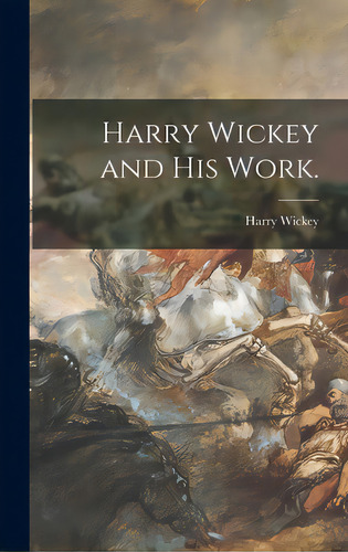 Harry Wickey And His Work., De Wickey, Harry. Editorial Hassell Street Pr, Tapa Dura En Inglés
