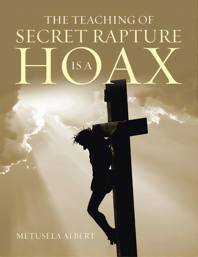 The Teaching Of Secret Rapture Is A Hoax, De Albert, Metusela. Editorial Xlibris Us, Tapa Blanda En Inglés