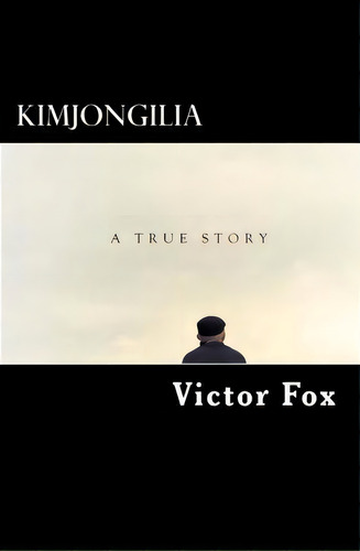 Kimjongilia : A True Story, De Victor Fox. Editorial Createspace Independent Publishing Platform, Tapa Blanda En Inglés