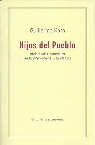 Guillermo Korn - Hijos Del Pueblo Intelectuales Peronistas