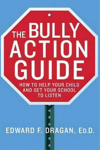 The Bully Action Guide : How To Help Your Child And Get Your School To Listen, De Edward F. Dragan. Editorial Palgrave Macmillan, Tapa Blanda En Inglés