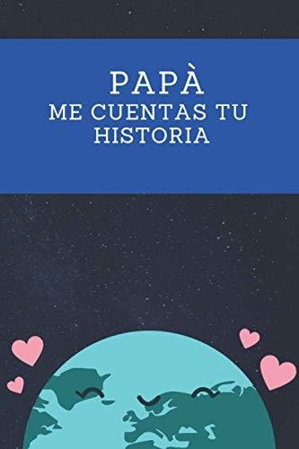 Papá Me Cuentas Tu Historia: Mi Padre Habla De Tus Recuerdos