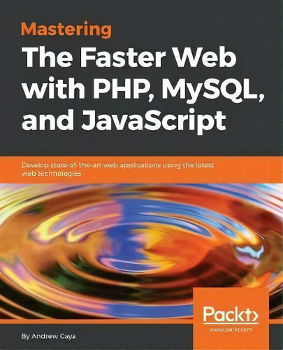 Mastering The Faster Web With Php, Mysql, And Javascript, De Andrew Caya. Editorial Packt Publishing Limited, Tapa Blanda En Inglés
