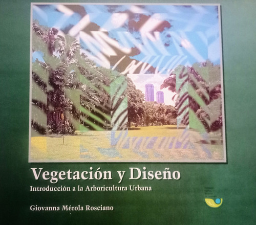 Vegetación Y Diseño. Introducción A La Arboricultura Urbana.