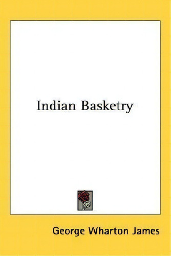 Indian Basketry, De George Wharton James. Editorial Kessinger Publishing, Tapa Dura En Inglés