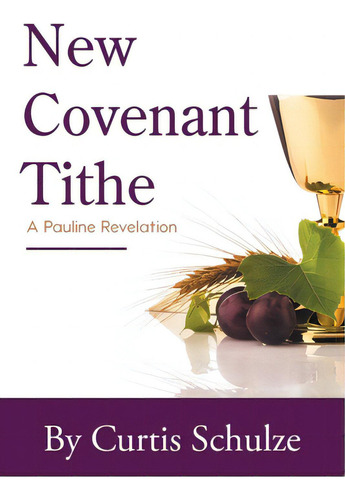 New Covenant Tithe: A Pauline Revelation, De Schulze, Curtis., Vol. 1. Editorial Christian Faith Pub Inc, Tapa Blanda En Inglés