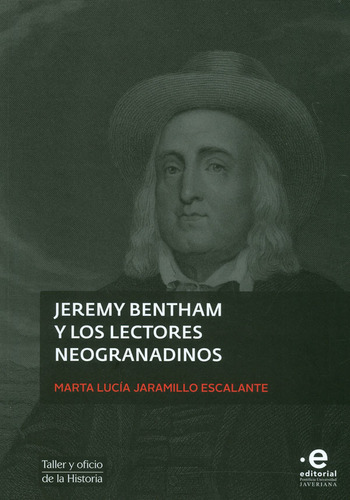 Jeremy Bentham Y Los Lectores Neogranadinos, De Jaramillo Escalante, Marta Lucía. Editorial Pontificia Universidad Javeriana, Tapa Blanda, Edición 1 En Español, 2020