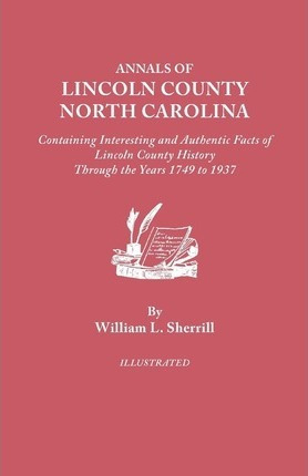 Annals Of Lincoln County, North Carolina, Containing Inte...