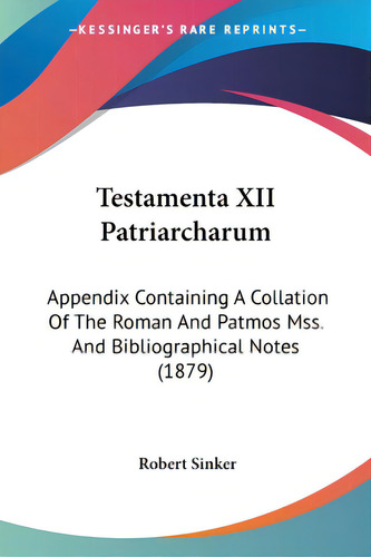 Testamenta Xii Patriarcharum: Appendix Containing A Collation Of The Roman And Patmos Mss. And Bi..., De Sinker, Robert. Editorial Kessinger Pub Llc, Tapa Blanda En Inglés
