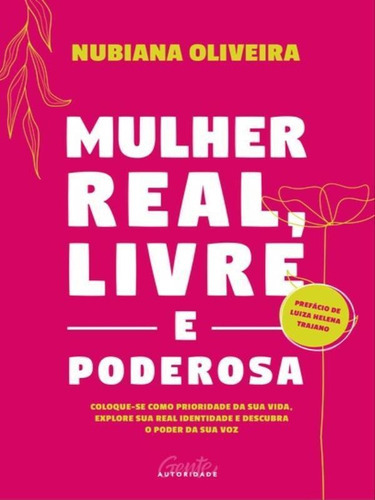 Mulher Real, Livre E Poderosa: Coloque-se Como Prioridade Da Sua Vida, Explore Sua Real Identidade E Descubra O Poder Da Sua Voz, De Oliveira, Nubiana. Editora Autoridade, Capa Mole Em Português