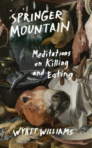 Springer Mountain : Meditations On Killing And Eating, De Wyatt Williams. Editorial The University Of North Carolina Press, Tapa Blanda En Inglés