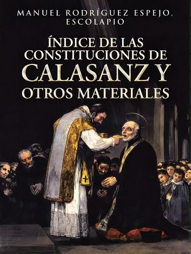 Indice De Las Constituciones De Calasanz Y Otros Materiales, De Manuel Rodriguez Espejo. Editorial Palibrio, Tapa Blanda En Español