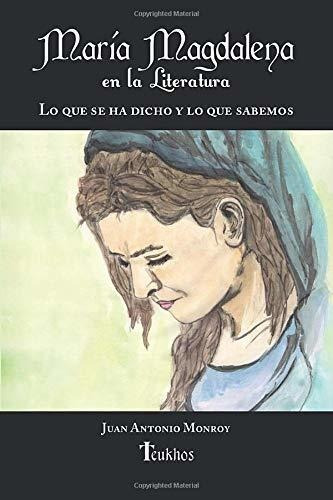 María Magdalena En La Literatura: Lo Que Se Ha Dicho Y Lo Qu