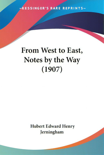 From West To East, Notes By The Way (1907), De Jerningham, Hubert Edward Henry. Editorial Kessinger Pub Llc, Tapa Blanda En Inglés