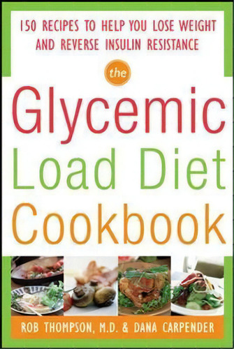 The Glycemic-load Diet Cookbook: 150 Recipes To Help You Lose Weight And Reverse Insulin Resistance, De Rob Thompson., Vol. 1. Editorial Mcgraw Hill Education Europe, Tapa Blanda En Inglés
