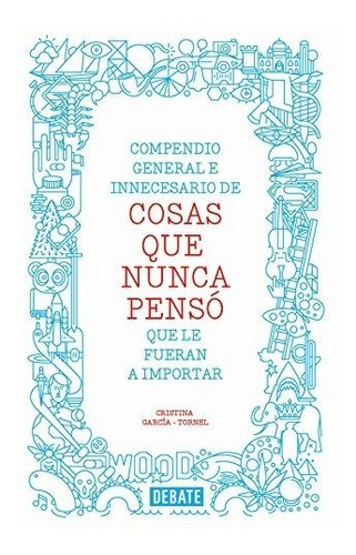 Compendio General E Innecesario De Cosas Que Nunca Pensó Que