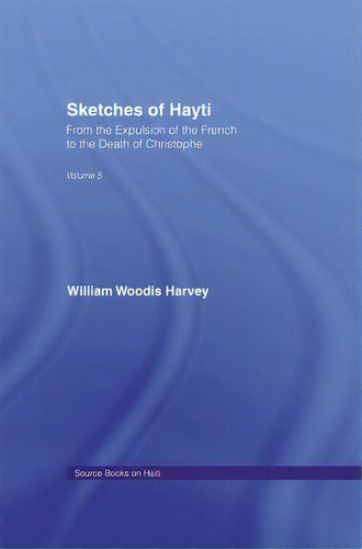 Sketches Of Hayti: From The Expulsion Of The French To The Death Of Christophe, De Harvey, William Woodis. Editorial Routledge, Tapa Blanda En Inglés