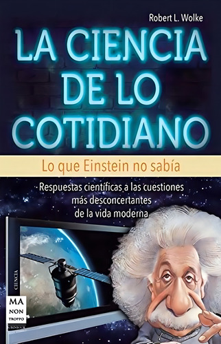 CIENCIA DE LO COTIDIANO, LA: Respuestas científicas a las cuestiones más desconcertantes de la vida, de Wolke, Robert L.. Editorial Robinbook, tapa pasta blanda en español, 2012