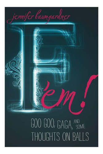 F Øem!: Goo Goo, Gaga, And Some Thoughts On Balls, De Baumgardner, Jennifer. Editorial Seal Press, Tapa Blanda En Inglés