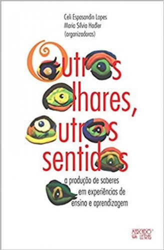 Outros Olhares, Outros Sentidos: A Produção De Saberes Em Experiências De Ensino E Aprendizagem, De Lopes, Celi Espasandini. Editora Mercado De Letras, Capa Mole Em Português