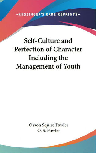Self-culture And Perfection Of Character Including The Management Of Youth, De Fowler, Orson Squire. Editorial Kessinger Pub Llc, Tapa Dura En Inglés