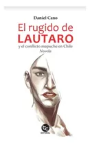 Comprar El Rugido De Lautaro Y El Conflicto Mapuche En Chle: Aplica, De Cano, Daniel. Editorial Trayecto Comunicaciones, Tapa Blanda En Español