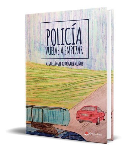 Policia. Vuelve A Empezar, De Miguel Angel Rodriguez Muñoz. Editorial Circulo Rojo, Tapa Blanda En Español, 2021